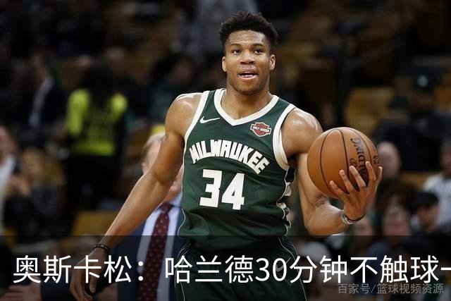 奥斯卡松：哈兰德30分钟不触球一有机会就进，我踢法跟他学的